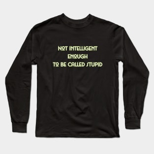 Not intelligent enough To be called stupid (text) Long Sleeve T-Shirt